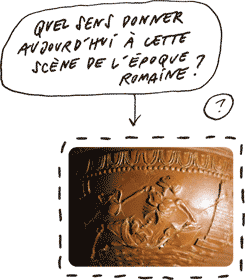 Question 12 | Quel sens donner aujourd'hui à cette scène de l'époque romaine?